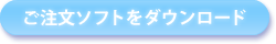 ご注文ソフトをダウンロード